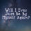 Will I Ever Just Be By Myself Again?