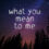 What You Mean To Me